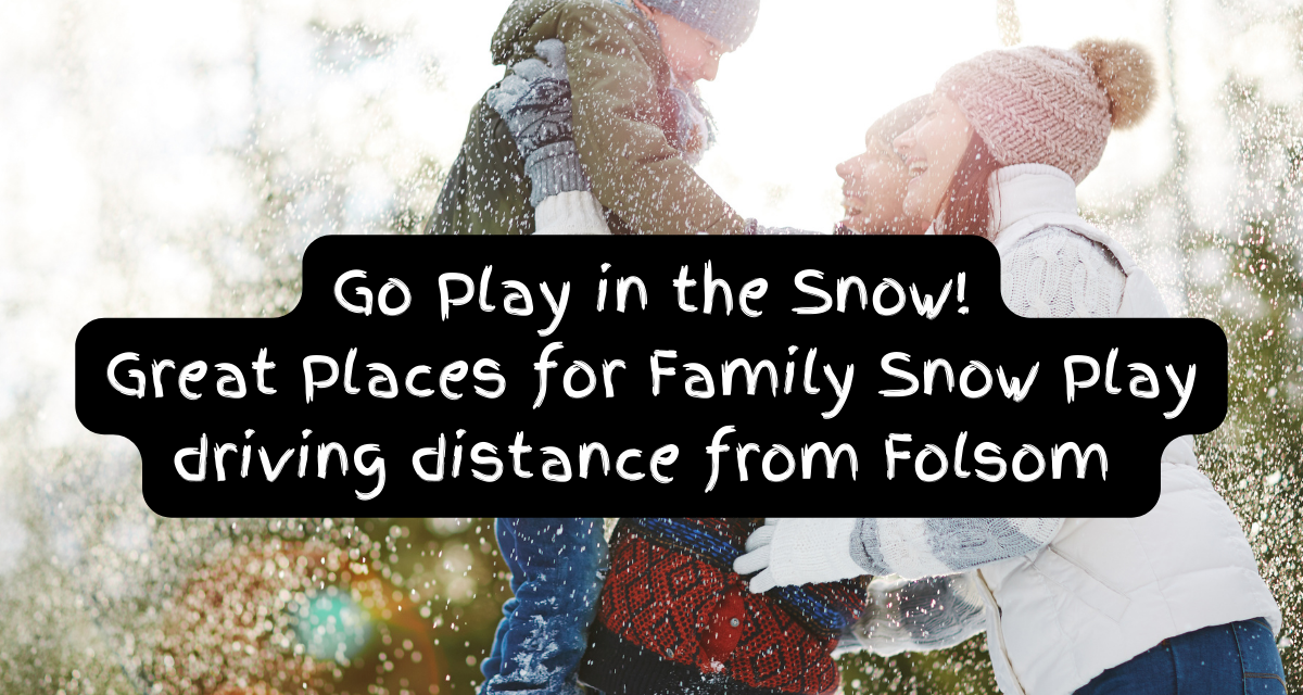 Go Play in the Snow! Great Places for Family Snow Play driving distance from Folsom